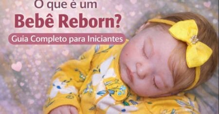 O que é um Bebê Reborn? Guia Completo para Iniciantes