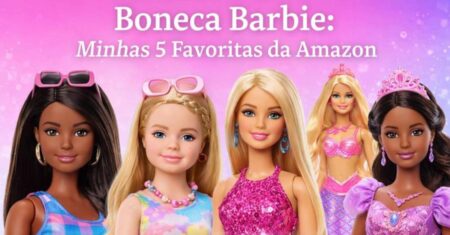Boneca Barbie: Minhas 5 Barbies Favoritas da Amazon em 2026