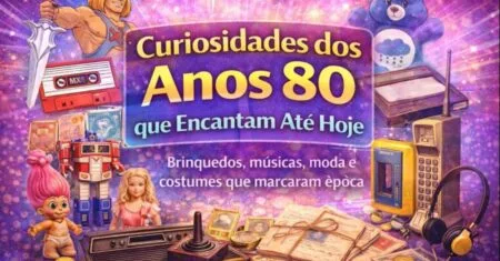 Curiosidades dos Anos 80 que Encantam Até Hoje