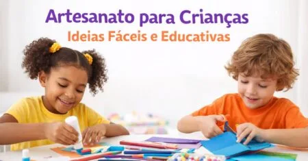 Artesanato para Crianças: Ideias Fáceis e Como Começar